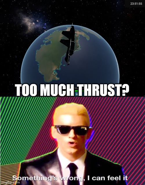 Literal rocket plane |  TOO MUCH THRUST? | image tagged in something s wrong | made w/ Imgflip meme maker