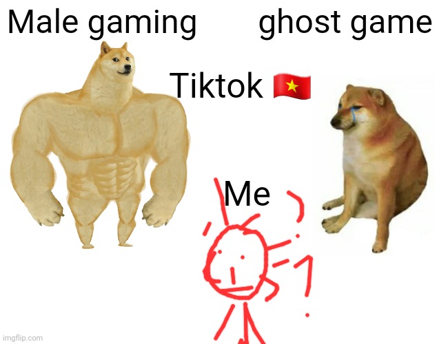 Buff Doge vs. Cheems | Male gaming; ghost game; Tiktok 🇻🇳; Me | image tagged in memes,buff doge vs cheems | made w/ Imgflip meme maker