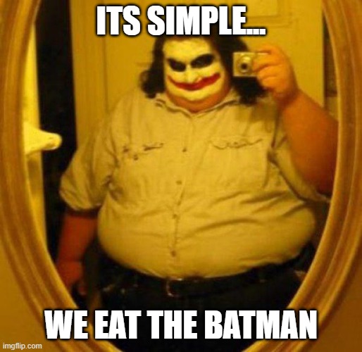 Fat Joker | ITS SIMPLE... WE EAT THE BATMAN | image tagged in fat joker | made w/ Imgflip meme maker