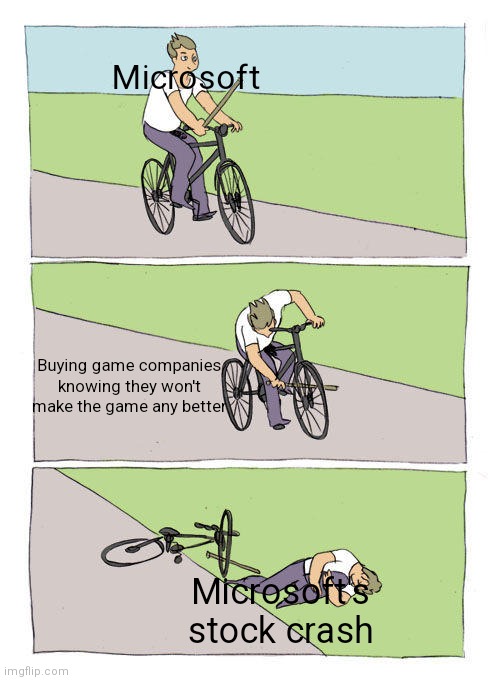 Microsoft be like | Microsoft; Buying game companies knowing they won't make the game any better; Microsoft's stock crash | image tagged in memes,bike fall | made w/ Imgflip meme maker