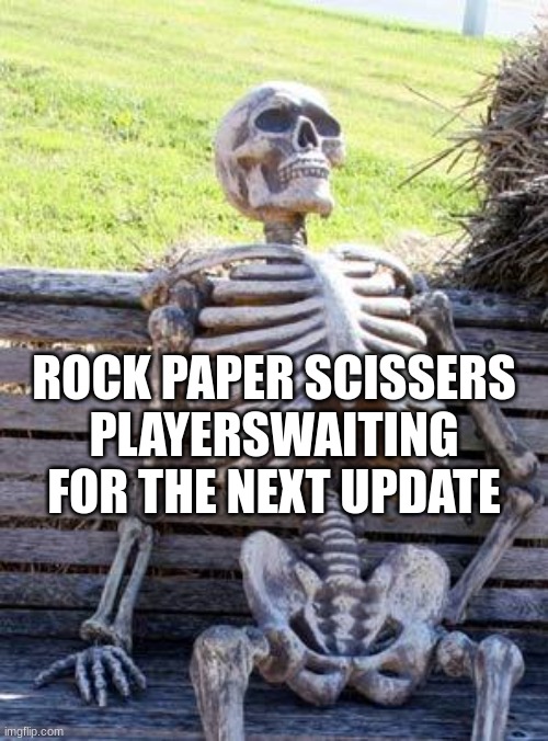Waiting Skeleton |  ROCK PAPER SCISSERS PLAYERSWAITING FOR THE NEXT UPDATE | image tagged in memes,waiting skeleton | made w/ Imgflip meme maker