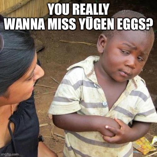 Yūgen Eggs NFT | YOU REALLY WANNA MISS YŪGEN EGGS? | image tagged in memes,third world skeptical kid | made w/ Imgflip meme maker