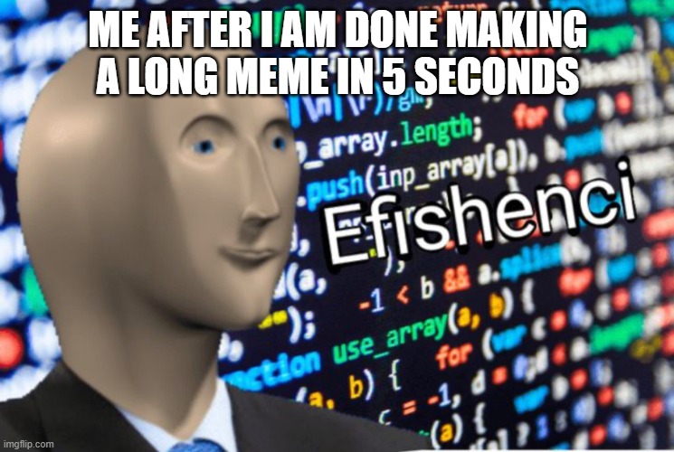 used iceu's template | ME AFTER I AM DONE MAKING A LONG MEME IN 5 SECONDS | image tagged in efficiency meme man | made w/ Imgflip meme maker