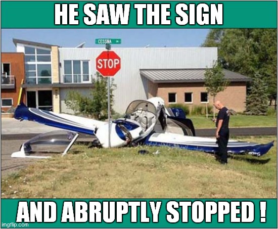 He Just Had To Obey ! | HE SAW THE SIGN; AND ABRUPTLY STOPPED ! | image tagged in stop sign,plane crash,obey,cessna | made w/ Imgflip meme maker