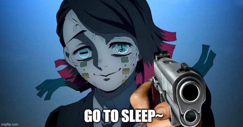 Sleepy Sleepy time | GO TO SLEEP~ | image tagged in enmu with a gun demon slayer | made w/ Imgflip meme maker