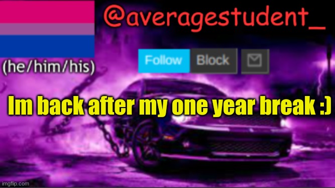 new temp | Im back after my one year break :) | image tagged in new temp | made w/ Imgflip meme maker