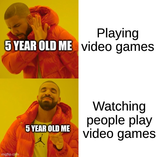 THis is literally a meme i made | Playing video games; 5 YEAR OLD ME; Watching people play video games; 5 YEAR OLD ME | image tagged in memes,drake hotline bling | made w/ Imgflip meme maker