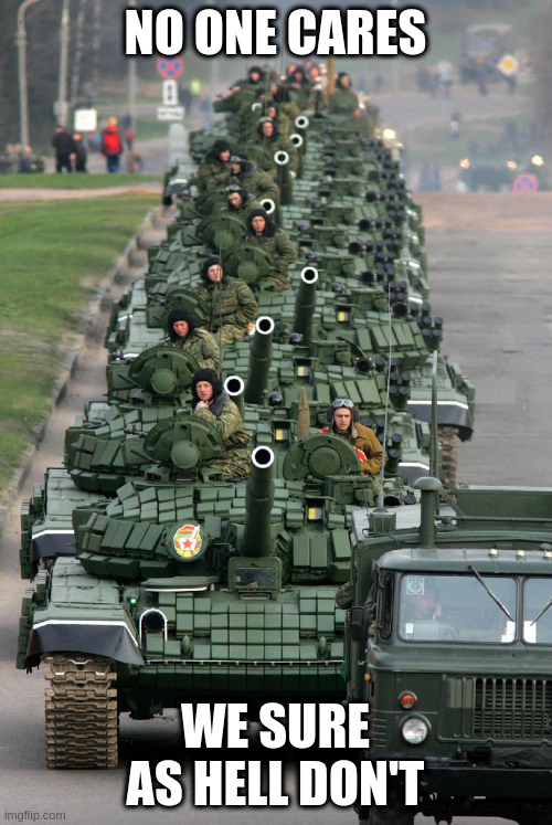 Russian Tank Parade 3 | NO ONE CARES WE SURE AS HELL DON'T | image tagged in russian tank parade 3 | made w/ Imgflip meme maker