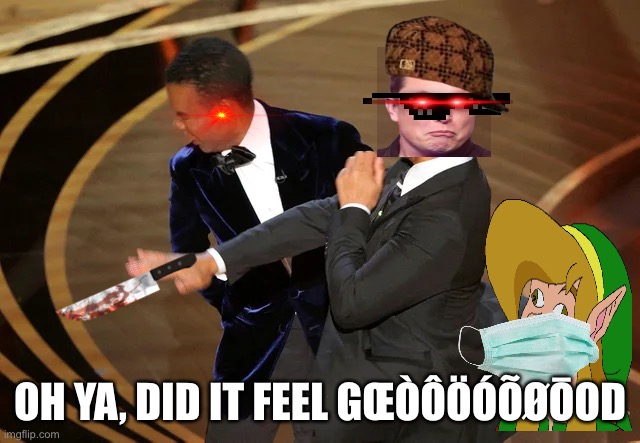 Oh yÀÃÅĀÁÂÄÆ! | OH YA, DID IT FEEL GŒÒÔÖÓÕØŌOD | image tagged in will smith punching chris rock | made w/ Imgflip meme maker