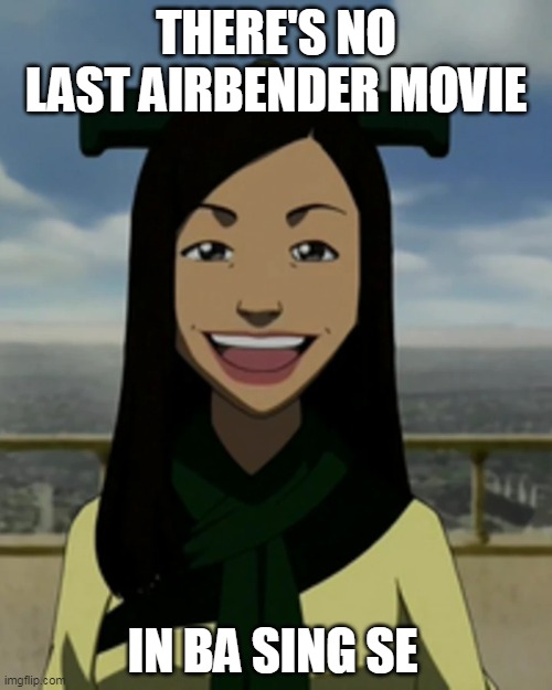 there's no last airbender movie |  THERE'S NO LAST AIRBENDER MOVIE; IN BA SING SE | image tagged in there is no war in ba sing se | made w/ Imgflip meme maker