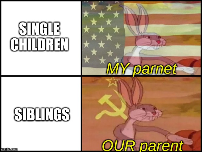 Capitalist and communist | SINGLE CHILDREN; MY parnet; SIBLINGS; OUR parent | image tagged in capitalist and communist,memes,funny | made w/ Imgflip meme maker