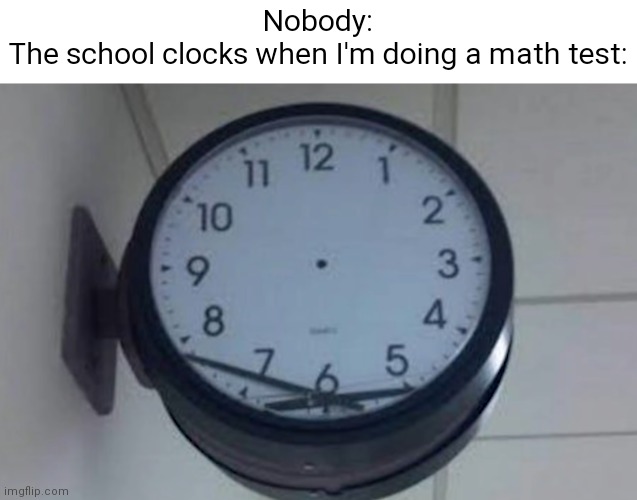 15:75 PM |  Nobody:
The school clocks when I'm doing a math test: | image tagged in messed up clock,clock,time,school,high school | made w/ Imgflip meme maker