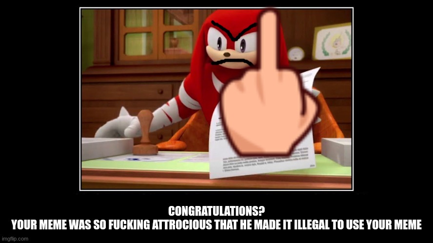 Knuckles Approve Meme | CONGRATULATIONS?
YOUR MEME WAS SO FUCKING ATTROCIOUS THAT HE MADE IT ILLEGAL TO USE YOUR MEME | image tagged in knuckles approve meme | made w/ Imgflip meme maker
