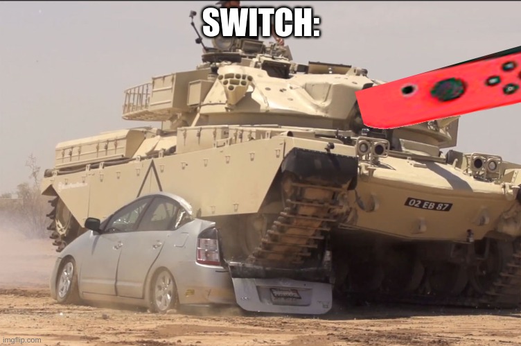 tank | SWITCH: | image tagged in tank | made w/ Imgflip meme maker