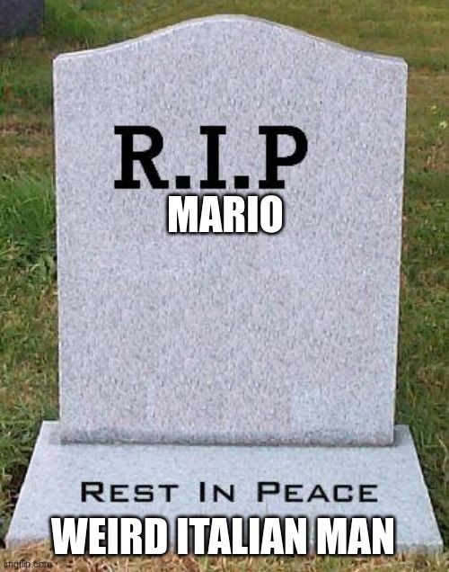 RIP headstone | MARIO WEIRD ITALIAN MAN | image tagged in rip headstone | made w/ Imgflip meme maker