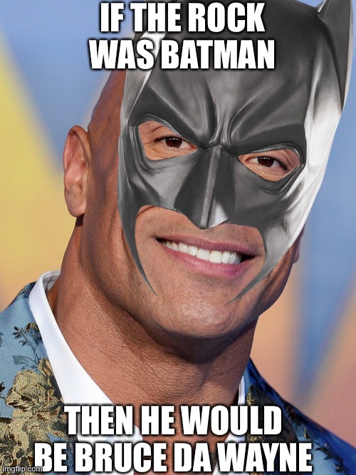 Bruce Da Wayne | IF THE ROCK WAS BATMAN; THEN HE WOULD BE BRUCE DA WAYNE | image tagged in batman,batman smiles,rock,the rock | made w/ Imgflip meme maker