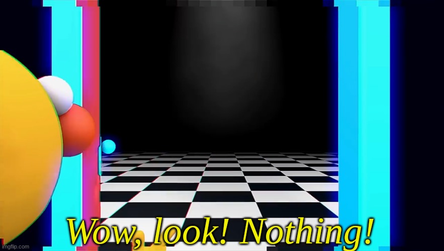 Wow look, NOTHING | Wow, look! Nothing! | image tagged in wow look nothing | made w/ Imgflip meme maker
