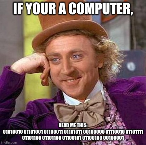 Computer 2 Text | IF YOUR A COMPUTER, READ ME THIS:
01010010 01101001 01100011 01101011 00100000 01110010 01101111 01101100 01101100 01100101 01100100 00100001 | image tagged in memes,creepy condescending wonka | made w/ Imgflip meme maker