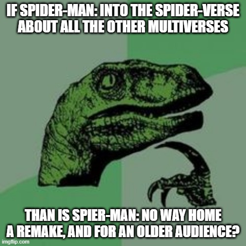 Time raptor  | IF SPIDER-MAN: INTO THE SPIDER-VERSE ABOUT ALL THE OTHER MULTIVERSES; THAN IS SPIER-MAN: NO WAY HOME A REMAKE, AND FOR AN OLDER AUDIENCE? | image tagged in time raptor,funny,spider-man,spiderman presentation | made w/ Imgflip meme maker