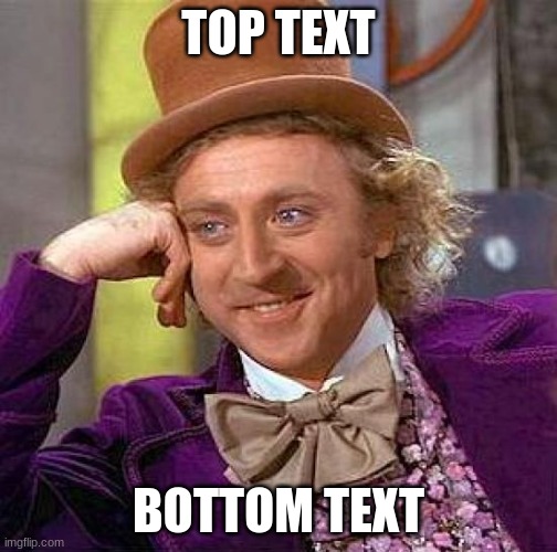meme | TOP TEXT; BOTTOM TEXT | image tagged in memes,creepy condescending wonka | made w/ Imgflip meme maker