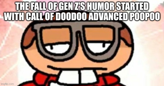 nerd emoji dave | THE FALL OF GEN Z'S HUMOR STARTED WITH CALL OF DOODOO ADVANCED POOPOO | image tagged in nerd emoji dave | made w/ Imgflip meme maker