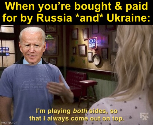 v rare conservative cringe (this is actually bullshit) | When you’re bought & paid for by Russia *and* Ukraine: | image tagged in i play both sides | made w/ Imgflip meme maker