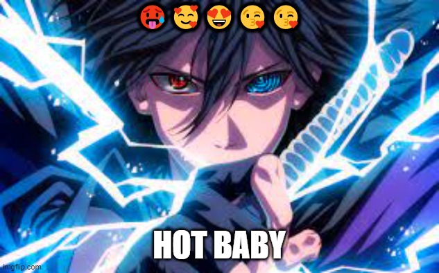 MMMM YUMMY | 🥵🥰😍😘😘; HOT BABY | image tagged in hot,sasuke,strong,donald trump approves | made w/ Imgflip meme maker