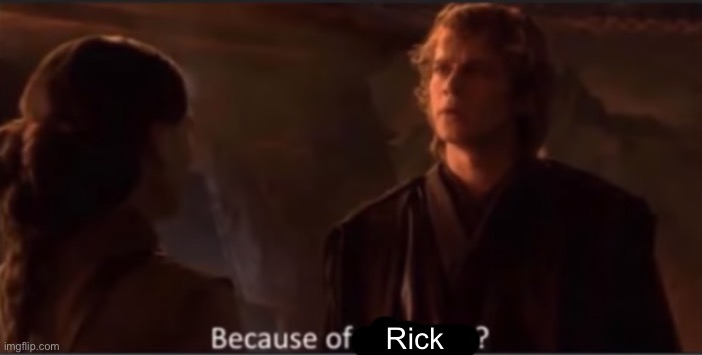 Because of Obi-Wan? | Rick | image tagged in because of obi-wan | made w/ Imgflip meme maker