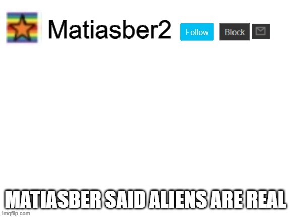 Matiasber2 Announcement Template | MATIASBER SAID ALIENS ARE REAL | image tagged in matiasber2 announcement template | made w/ Imgflip meme maker