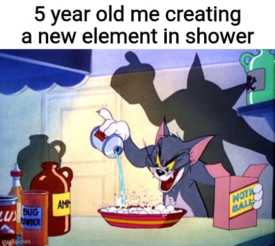 5 year old me creating a new element in shower | made w/ Imgflip meme maker