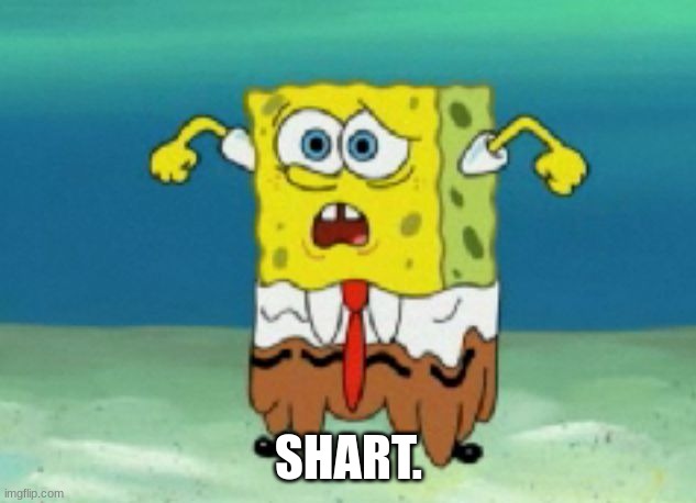 sponge bob shart pants | SHART. | image tagged in sponge bob shart pants | made w/ Imgflip meme maker