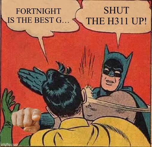 Eight year olds be like | FORTNIGHT IS THE BEST G…; SHUT THE H311 UP! | image tagged in memes,batman slapping robin | made w/ Imgflip meme maker