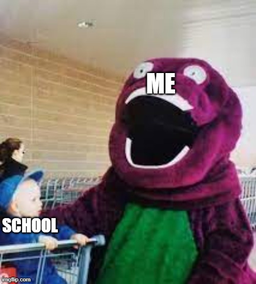 BArNeY | ME; SCHOOL | image tagged in barney | made w/ Imgflip meme maker