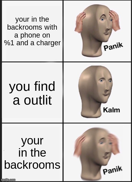 Panik Kalm Panik | your in the backrooms with a phone on %1 and a charger; you find a outlit; your in the backrooms | image tagged in memes,panik kalm panik | made w/ Imgflip meme maker
