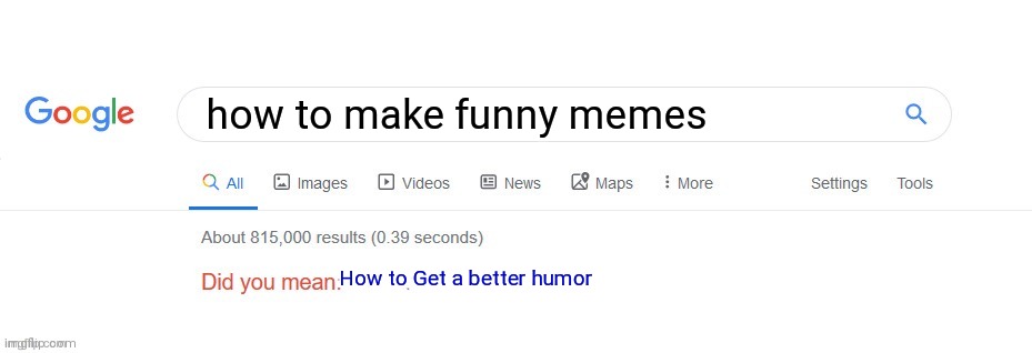 Humor | how to make funny memes; How to Get a better humor | image tagged in did you mean,humor | made w/ Imgflip meme maker