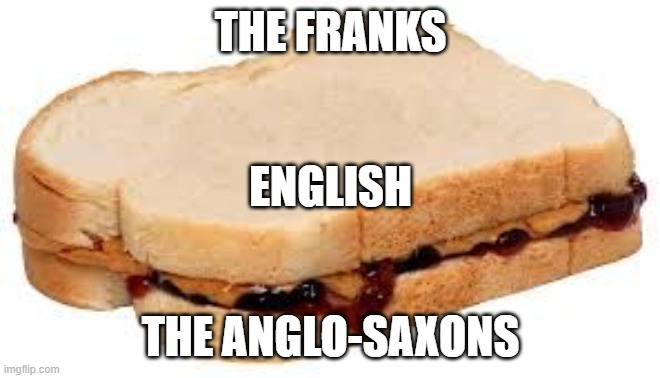 Peanut Butter Jelly Sandwich | THE FRANKS; ENGLISH; THE ANGLO-SAXONS | image tagged in peanut butter jelly sandwich | made w/ Imgflip meme maker