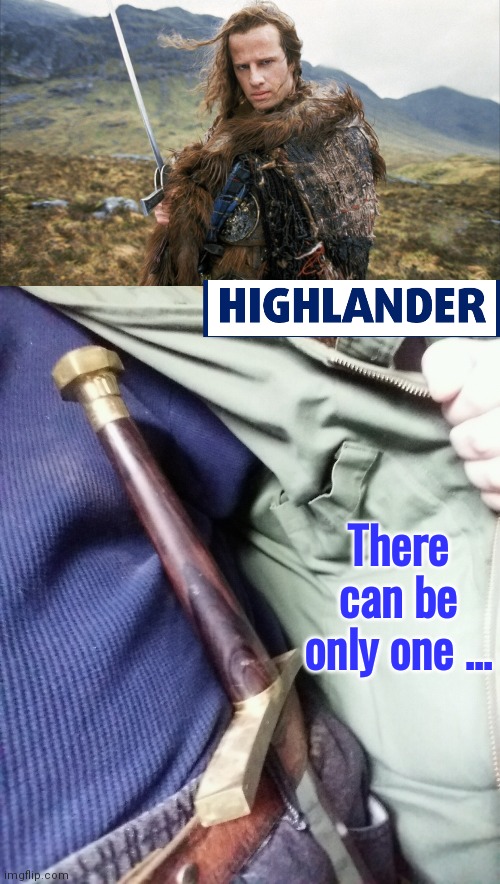 Highlander packin a concealed sword | There can be only one ... | image tagged in funny | made w/ Imgflip meme maker