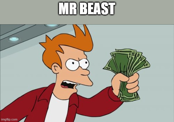 t | MR BEAST | image tagged in memes,shut up and take my money fry | made w/ Imgflip meme maker