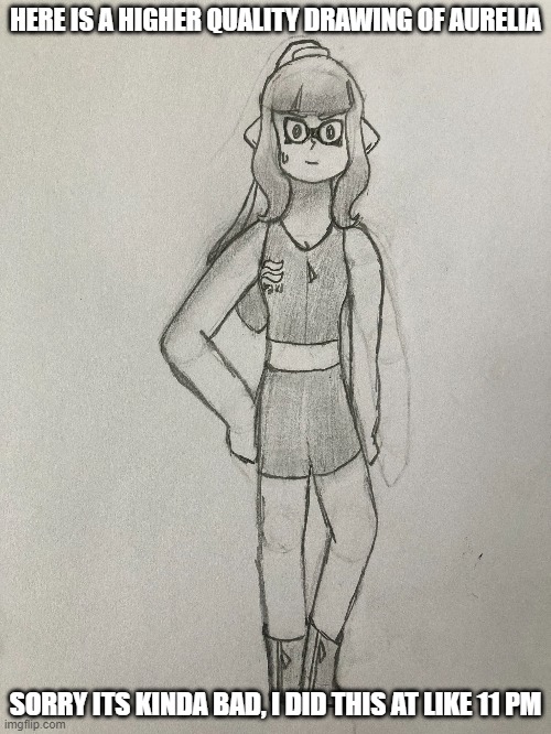 I know, I know its disproportionate | HERE IS A HIGHER QUALITY DRAWING OF AURELIA; SORRY ITS KINDA BAD, I DID THIS AT LIKE 11 PM | made w/ Imgflip meme maker