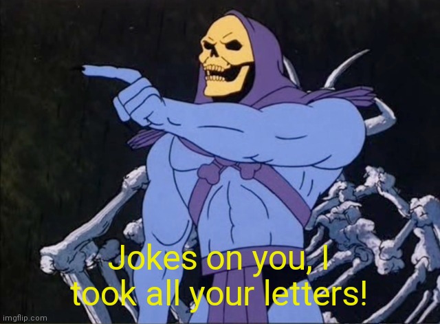 Jokes on you I’m into that shit | Jokes on you, I took all your letters! | image tagged in jokes on you i m into that shit | made w/ Imgflip meme maker