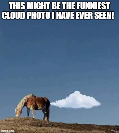 Funnies | THIS MIGHT BE THE FUNNIEST CLOUD PHOTO I HAVE EVER SEEN! | image tagged in funny | made w/ Imgflip meme maker