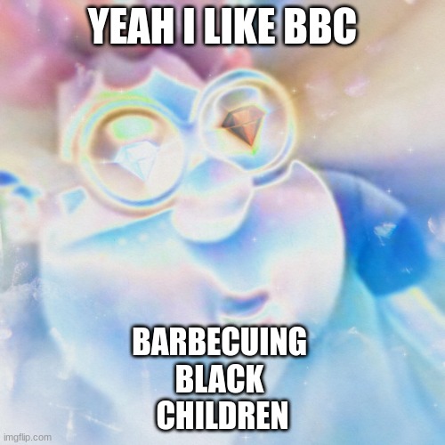 YEAH I LIKE BBC; BARBECUING 
BLACK 
CHILDREN | made w/ Imgflip meme maker
