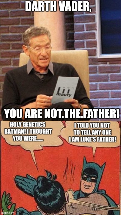 lol | DARTH VADER, YOU ARE NOT.THE.FATHER! | image tagged in lol | made w/ Imgflip meme maker