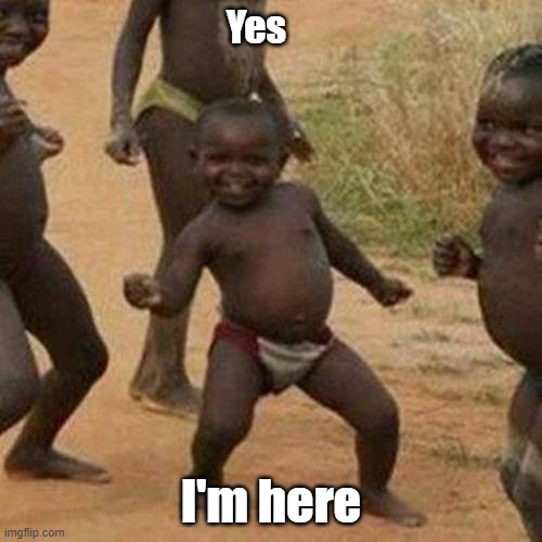 Also tired | Yes; I'm here | image tagged in memes,third world success kid | made w/ Imgflip meme maker
