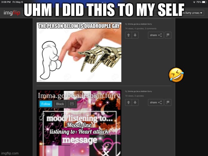 UHM I DID THIS TO MY SELF; 🤣 | made w/ Imgflip meme maker