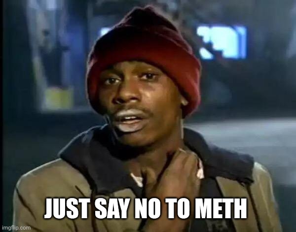Y'all Got Any More Of That Meme | JUST SAY NO TO METH | image tagged in memes,y'all got any more of that | made w/ Imgflip meme maker