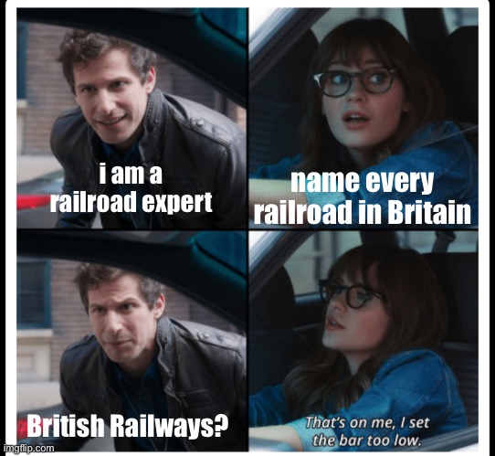 Brooklyn 99 Set the bar too low |  i am a railroad expert; name every railroad in Britain; British Railways? | image tagged in brooklyn 99 set the bar too low | made w/ Imgflip meme maker