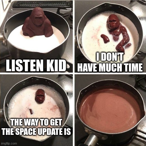 memes | LISTEN KID; I DON'T HAVE MUCH TIME; THE WAY TO GET THE SPACE UPDATE IS | image tagged in chocolate gorilla | made w/ Imgflip meme maker