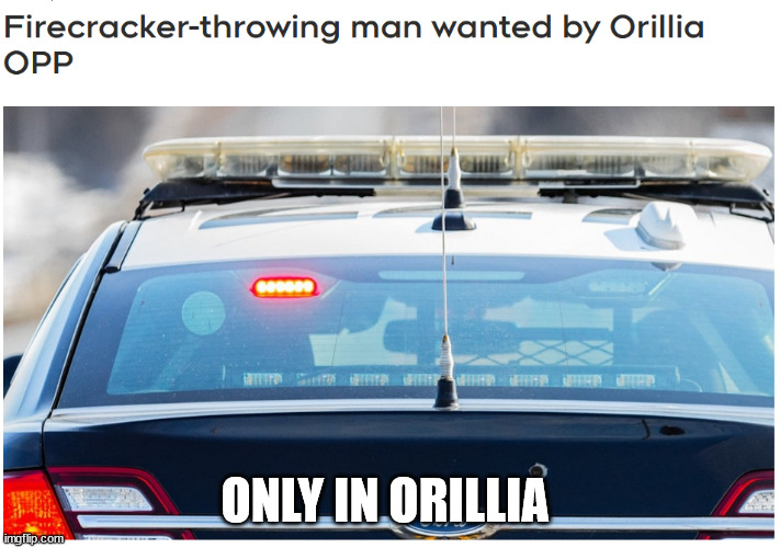 Orillia | ONLY IN ORILLIA | image tagged in orillia | made w/ Imgflip meme maker