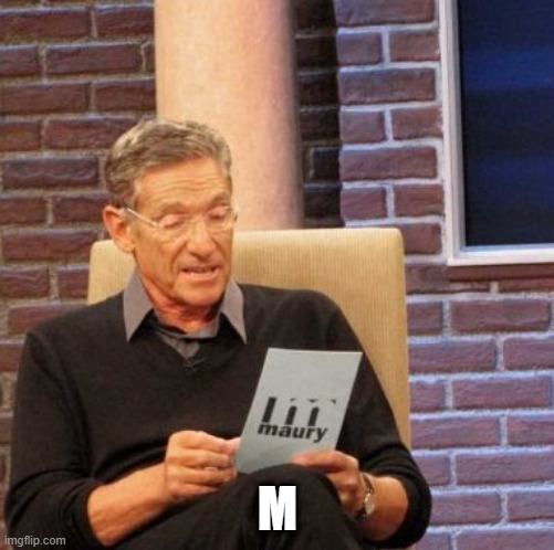 Maury Lie Detector | M | image tagged in memes,maury lie detector | made w/ Imgflip meme maker